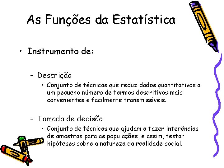 As Funções da Estatística • Instrumento de: – Descrição • Conjunto de técnicas que