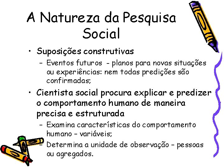 A Natureza da Pesquisa Social • Suposições construtivas – Eventos futuros - planos para