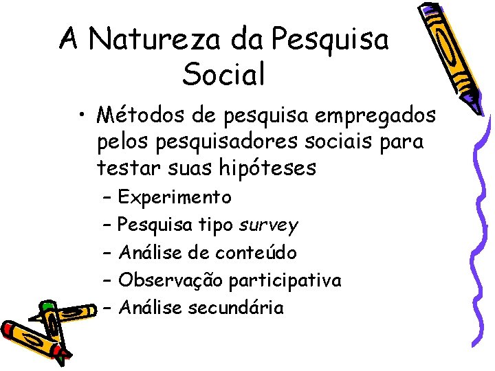 A Natureza da Pesquisa Social • Métodos de pesquisa empregados pelos pesquisadores sociais para