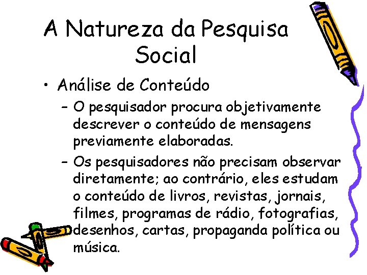 A Natureza da Pesquisa Social • Análise de Conteúdo – O pesquisador procura objetivamente