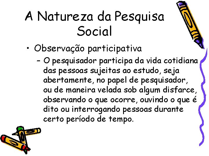 A Natureza da Pesquisa Social • Observação participativa – O pesquisador participa da vida