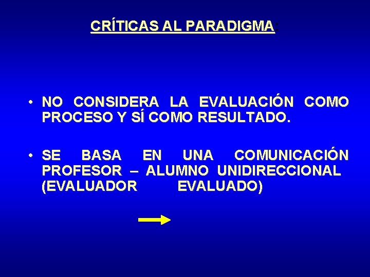 CRÍTICAS AL PARADIGMA: PARADIGMA • NO CONSIDERA LA EVALUACIÓN COMO PROCESO Y SÍ COMO