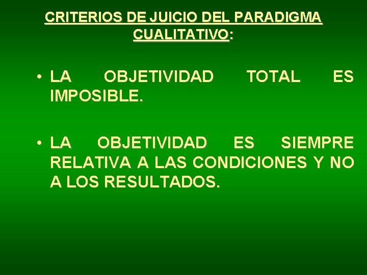 CRITERIOS DE JUICIO DEL PARADIGMA CUALITATIVO: • LA OBJETIVIDAD IMPOSIBLE. TOTAL ES • LA