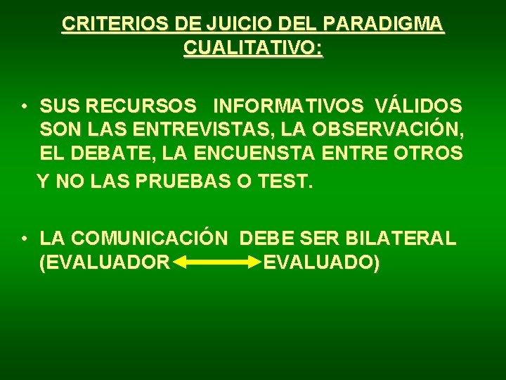 CRITERIOS DE JUICIO DEL PARADIGMA CUALITATIVO: • SUS RECURSOS INFORMATIVOS VÁLIDOS SON LAS ENTREVISTAS,