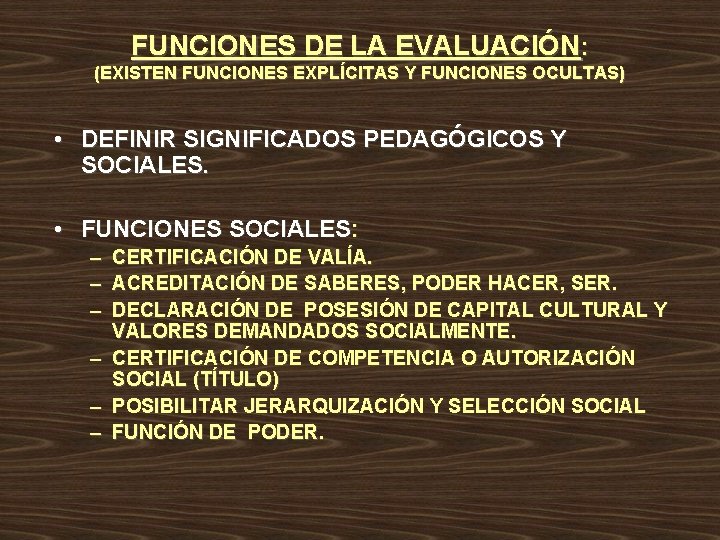 FUNCIONES DE LA EVALUACIÓN: (EXISTEN FUNCIONES EXPLÍCITAS Y FUNCIONES OCULTAS) • DEFINIR SIGNIFICADOS PEDAGÓGICOS