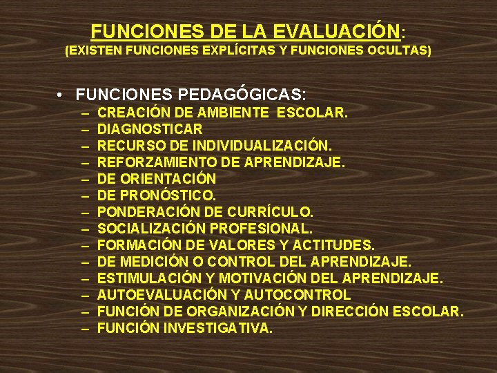 FUNCIONES DE LA EVALUACIÓN: (EXISTEN FUNCIONES EXPLÍCITAS Y FUNCIONES OCULTAS) • FUNCIONES PEDAGÓGICAS: –