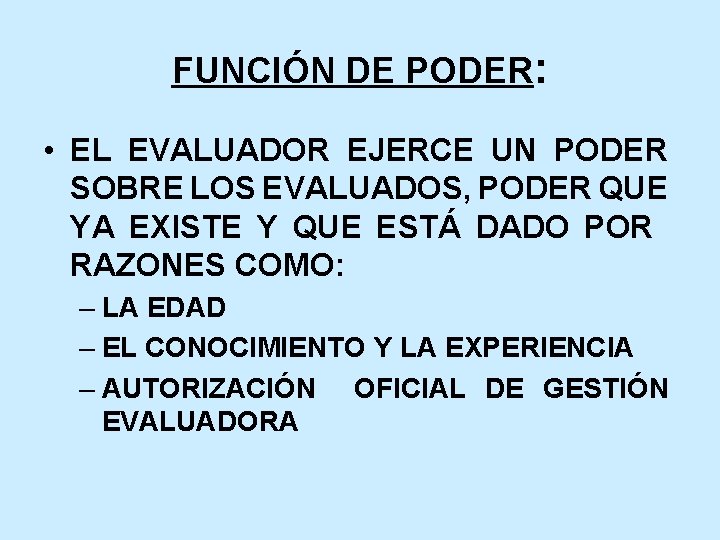 FUNCIÓN DE PODER: • EL EVALUADOR EJERCE UN PODER SOBRE LOS EVALUADOS, PODER QUE