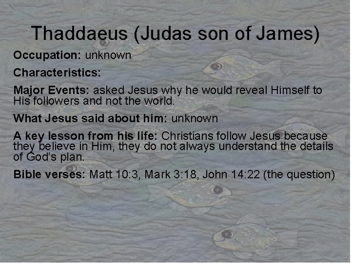 Thaddaeus (Judas son of James) Occupation: unknown Characteristics: Major Events: asked Jesus why he Thaddaeus (Judas son of James) Occupation: unknown Characteristics: Major Events: asked Jesus why he
