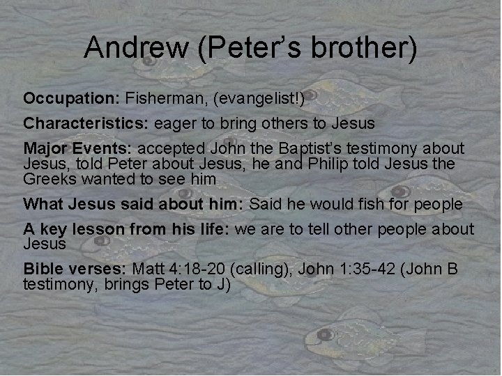 Andrew (Peter’s brother) Occupation: Fisherman, (evangelist!) Characteristics: eager to bring others to Jesus Major Andrew (Peter’s brother) Occupation: Fisherman, (evangelist!) Characteristics: eager to bring others to Jesus Major