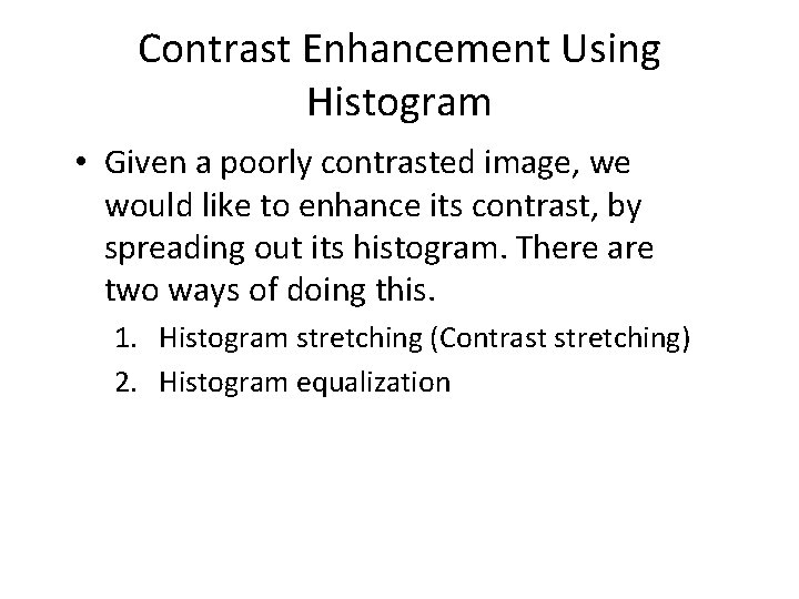 Contrast Enhancement Using Histogram • Given a poorly contrasted image, we would like to