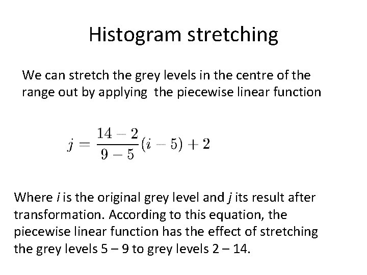 Histogram stretching We can stretch the grey levels in the centre of the range