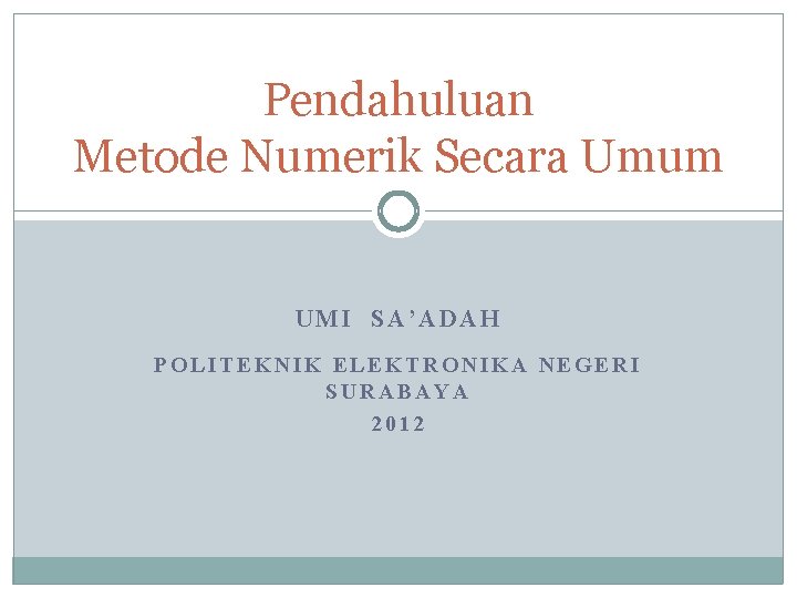 Pendahuluan Metode Numerik Secara Umum UMI SA’ADAH POLITEKNIK ELEKTRONIKA NEGERI SURABAYA 2012 