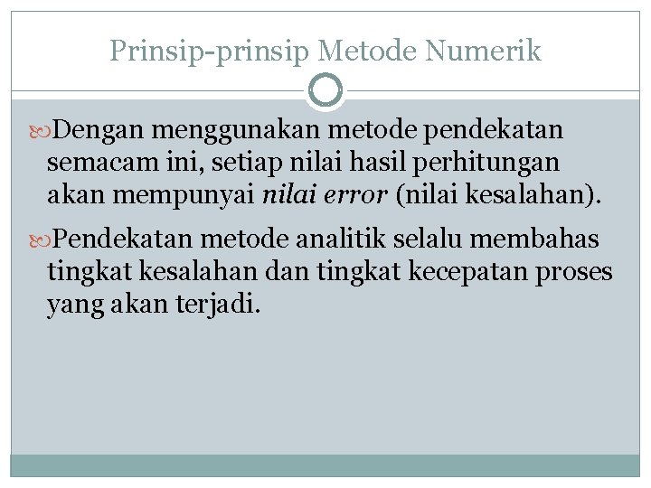 Prinsip-prinsip Metode Numerik Dengan menggunakan metode pendekatan semacam ini, setiap nilai hasil perhitungan akan