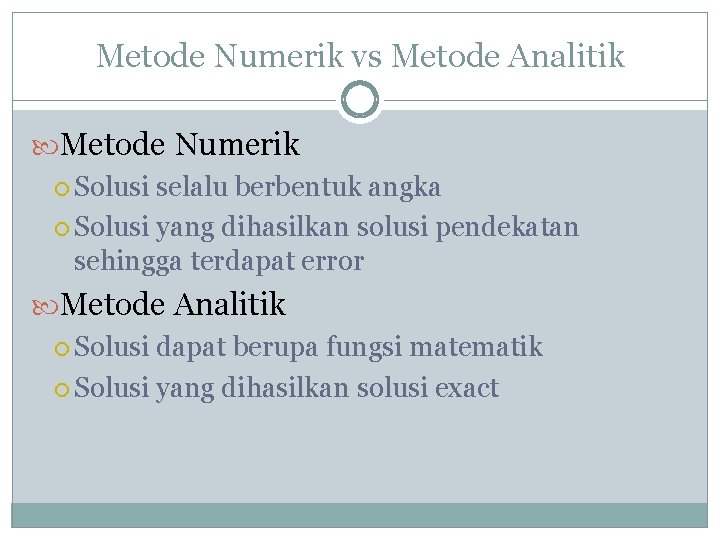 Metode Numerik vs Metode Analitik Metode Numerik Solusi selalu berbentuk angka Solusi yang dihasilkan