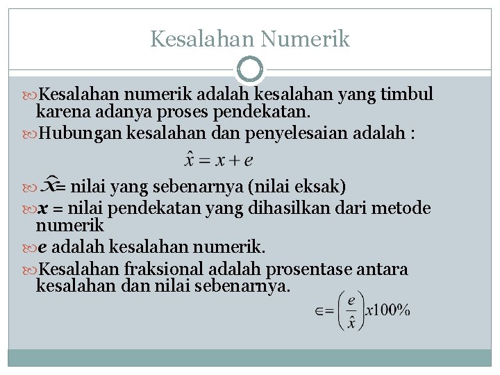 Kesalahan Numerik Kesalahan numerik adalah kesalahan yang timbul karena adanya proses pendekatan. Hubungan kesalahan