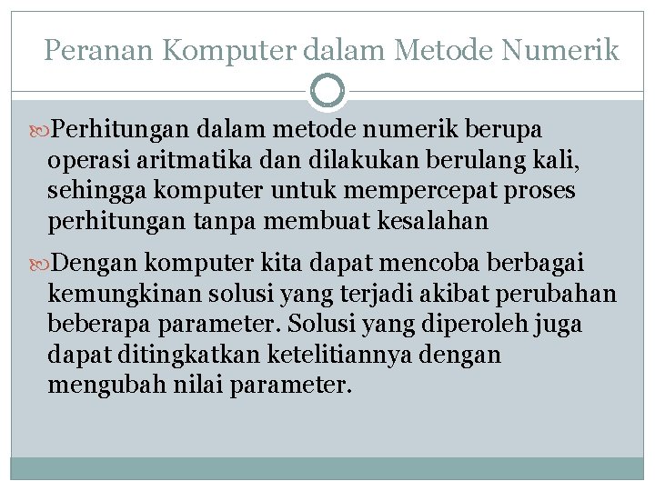 Peranan Komputer dalam Metode Numerik Perhitungan dalam metode numerik berupa operasi aritmatika dan dilakukan