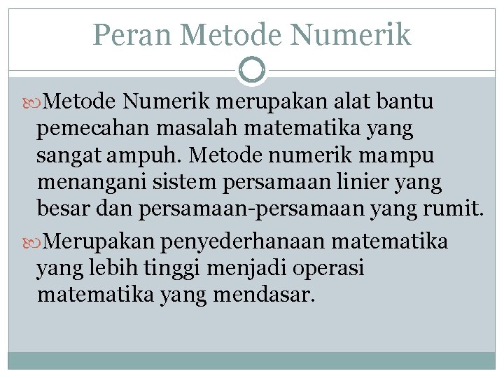 Peran Metode Numerik merupakan alat bantu pemecahan masalah matematika yang sangat ampuh. Metode numerik