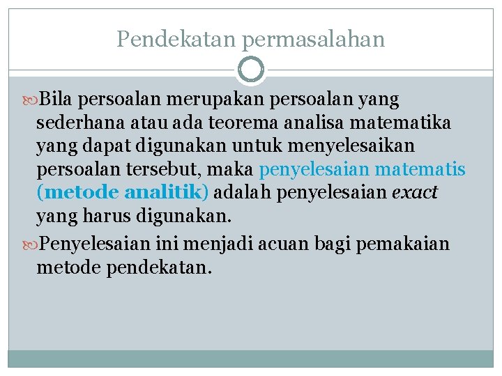 Pendekatan permasalahan Bila persoalan merupakan persoalan yang sederhana atau ada teorema analisa matematika yang