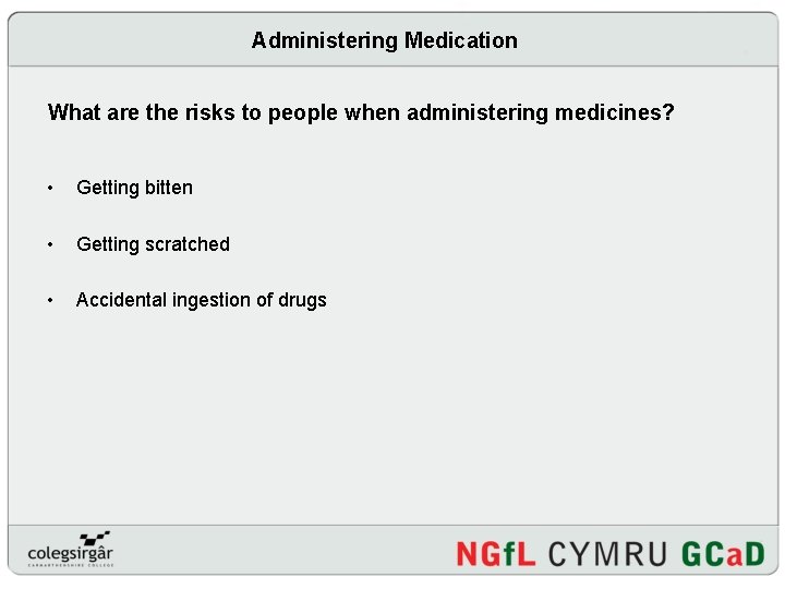 Administering Medication What are the risks to people when administering medicines? • Getting bitten