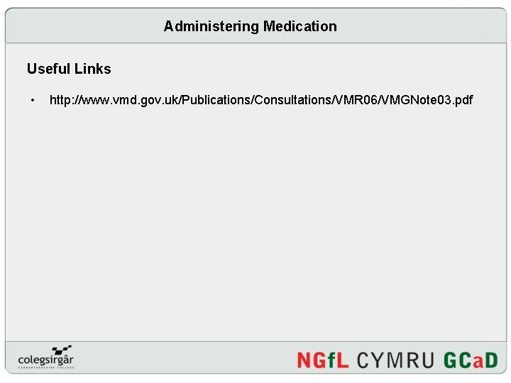 Administering Medication Useful Links • http: //www. vmd. gov. uk/Publications/Consultations/VMR 06/VMGNote 03. pdf 