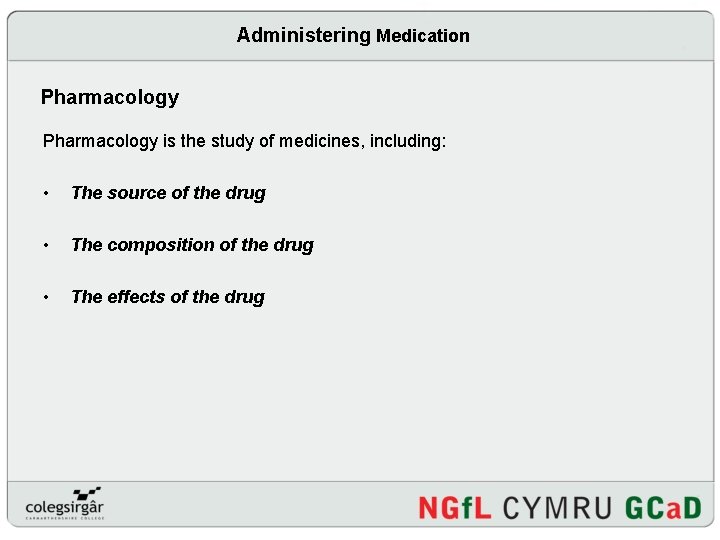 Administering Medication Pharmacology is the study of medicines, including: • The source of the