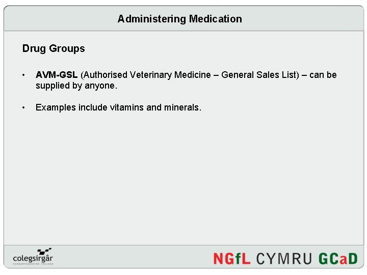 Administering Medication Drug Groups • AVM-GSL (Authorised Veterinary Medicine – General Sales List) –