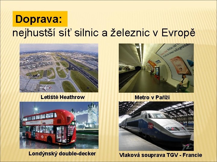 Doprava: nejhustší síť silnic a železnic v Evropě Letiště Heathrow Londýnský double-decker Metro v