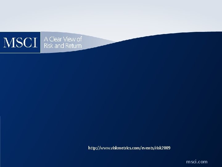 http: //www. riskmetrics. com/events/risk 2009 © 2011. All rights reserved. msci. com http: //www. riskmetrics. com/events/risk 2009 © 2011. All rights reserved. msci. com