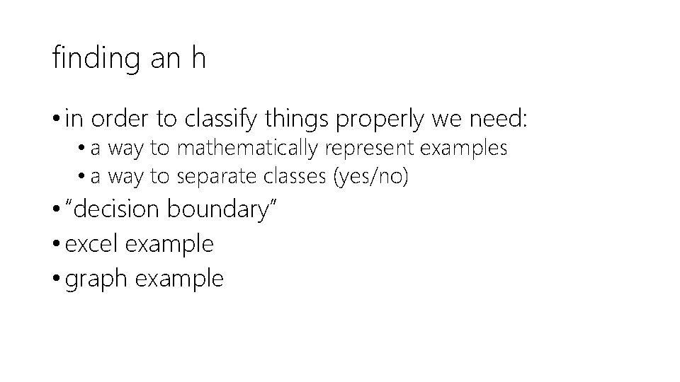 finding an h • in order to classify things properly we need: • a