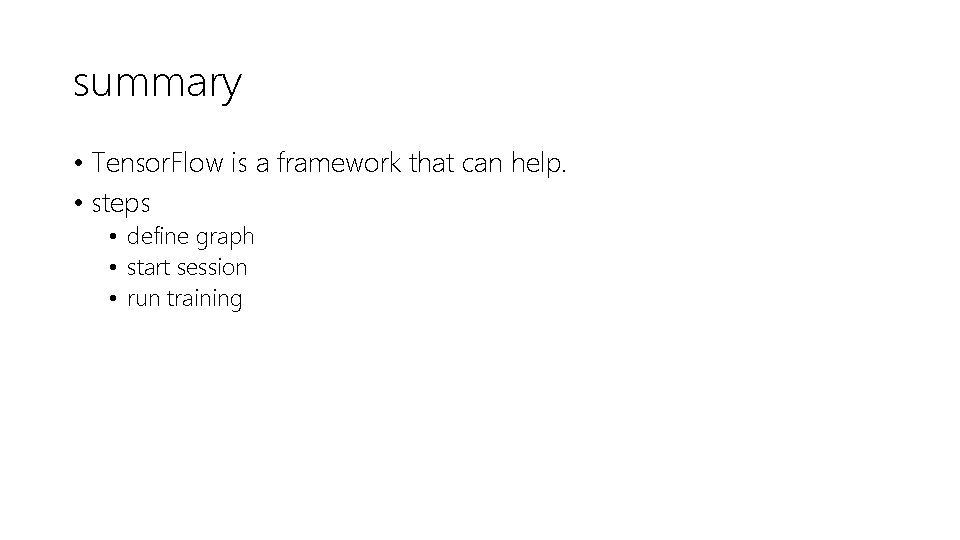 summary • Tensor. Flow is a framework that can help. • steps • define