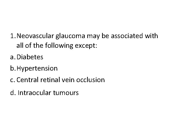 1. Neovascular glaucoma may be associated with all of the following except: a. Diabetes