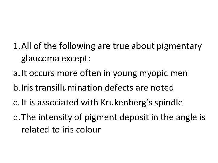 1. All of the following are true about pigmentary glaucoma except: a. It occurs