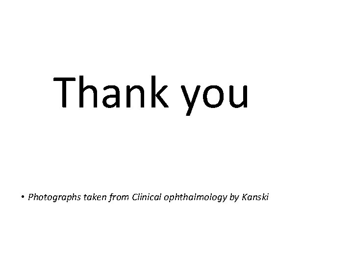 Thank you • Photographs taken from Clinical ophthalmology by Kanski 