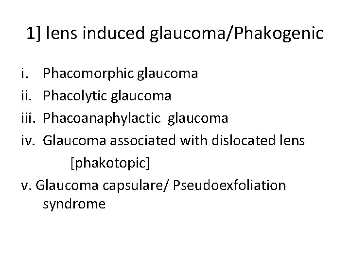 1] lens induced glaucoma/Phakogenic i. iii. iv. Phacomorphic glaucoma Phacolytic glaucoma Phacoanaphylactic glaucoma Glaucoma