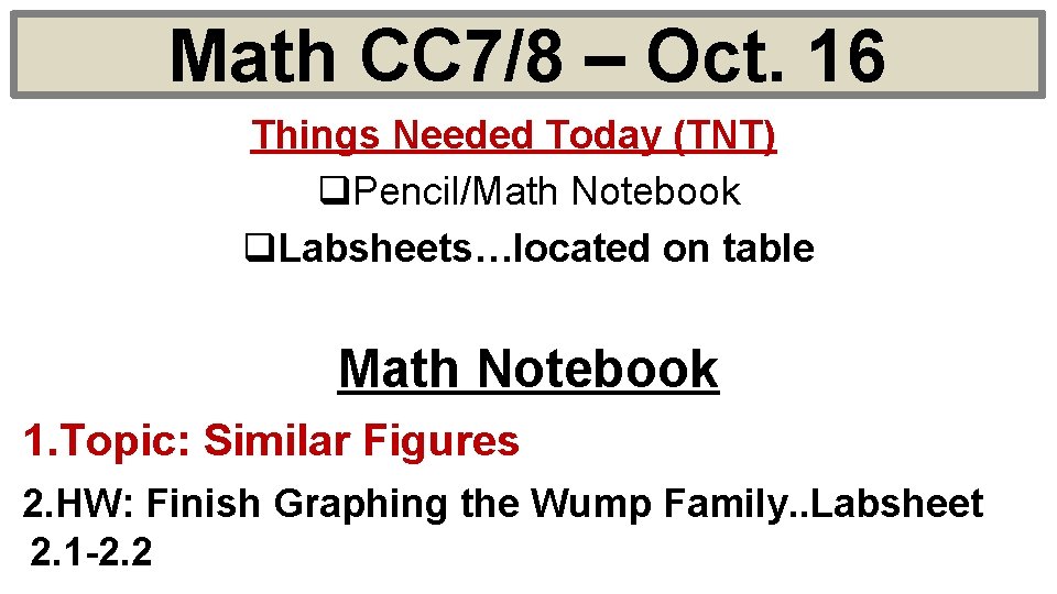 Math CC 7/8 – Oct. 16 Things Needed Today (TNT) q. Pencil/Math Notebook q.