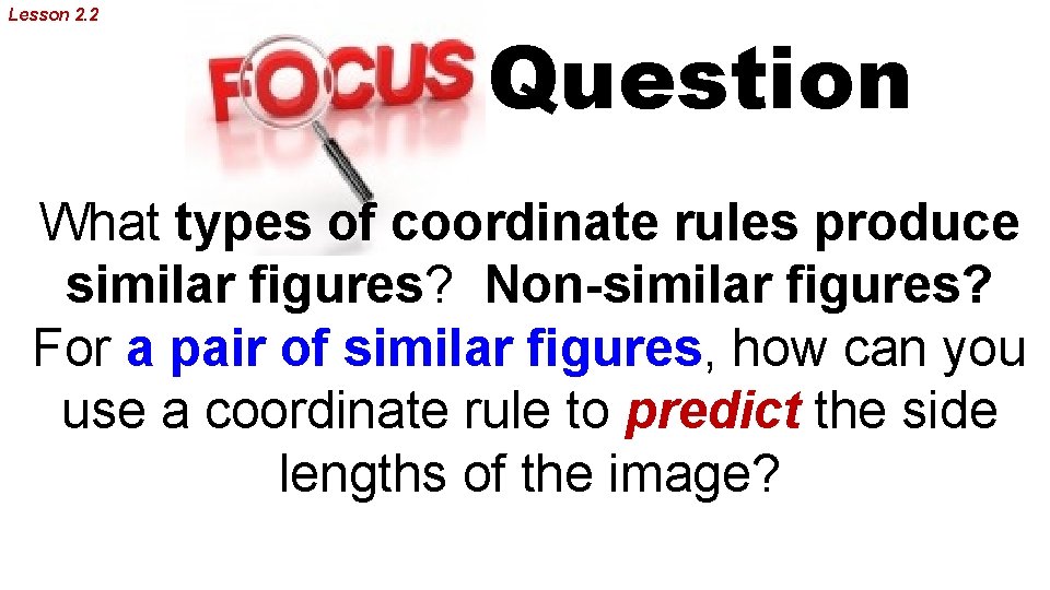 Lesson 2. 2 Question What types of coordinate rules produce similar figures? Non-similar figures?