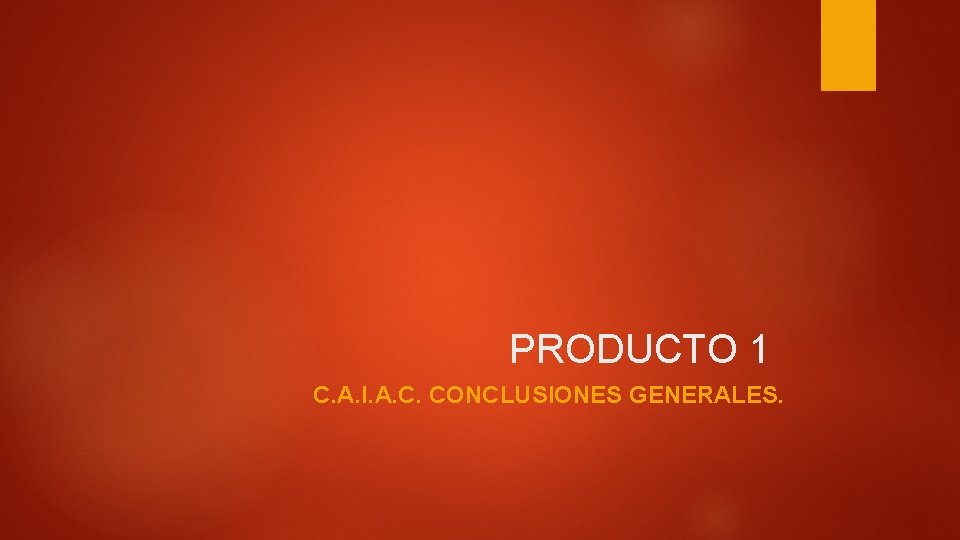PRODUCTO 1 C. A. I. A. C. CONCLUSIONES GENERALES. 