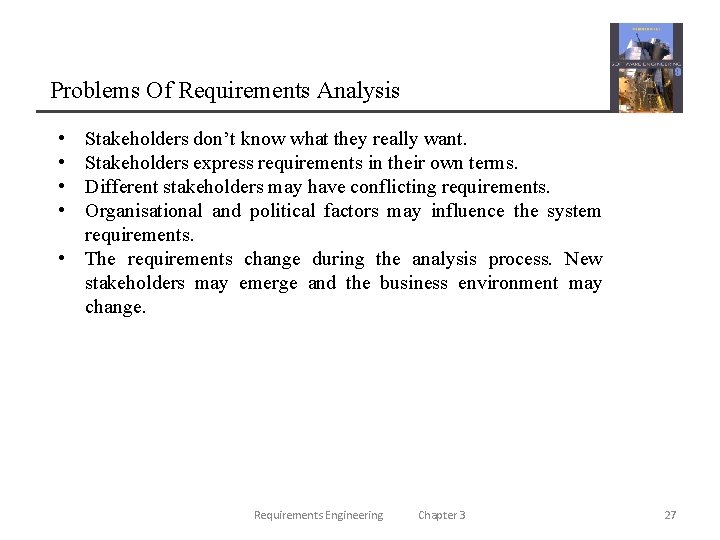 Problems Of Requirements Analysis • • Stakeholders don’t know what they really want. Stakeholders