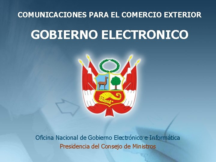 COMUNICACIONES PARA EL COMERCIO EXTERIOR GOBIERNO ELECTRONICO Oficina Nacional de Gobierno Electrónico e Informática