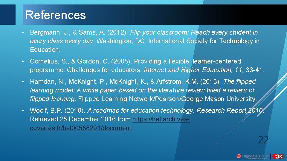 References • Bergmann, J. , & Sams, A. (2012). Flip your classroom: Reach every