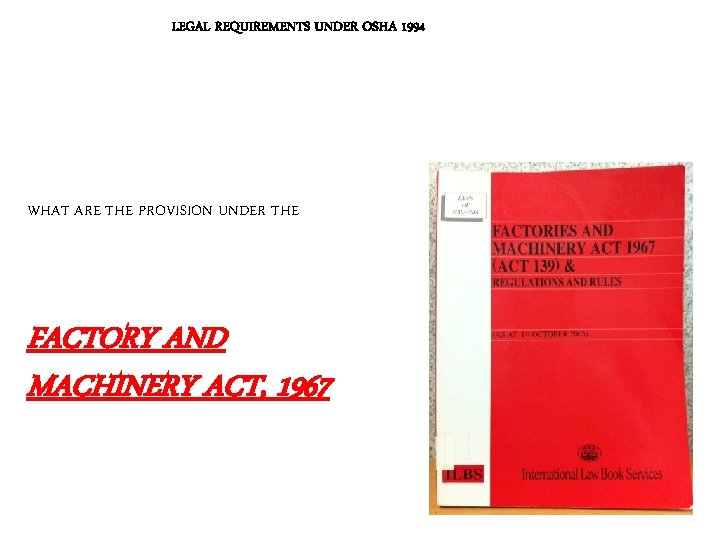 LEGAL REQUIREMENTS UNDER OSHA 1994 WHAT ARE THE PROVISION UNDER THE FACTORY AND MACHINERY LEGAL REQUIREMENTS UNDER OSHA 1994 WHAT ARE THE PROVISION UNDER THE FACTORY AND MACHINERY