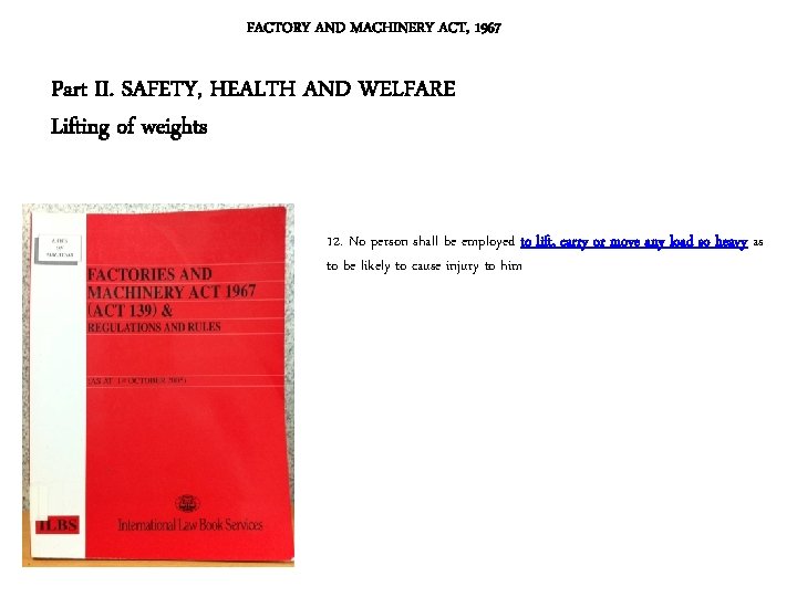 FACTORY AND MACHINERY ACT, 1967 Part II. SAFETY, HEALTH AND WELFARE Lifting of weights FACTORY AND MACHINERY ACT, 1967 Part II. SAFETY, HEALTH AND WELFARE Lifting of weights
