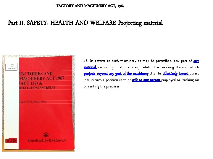FACTORY AND MACHINERY ACT, 1967 Part II. SAFETY, HEALTH AND WELFARE Projecting material 16. FACTORY AND MACHINERY ACT, 1967 Part II. SAFETY, HEALTH AND WELFARE Projecting material 16.