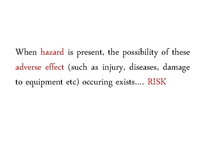 When hazard is present, the possibility of these adverse effect (such as injury, diseases, When hazard is present, the possibility of these adverse effect (such as injury, diseases,