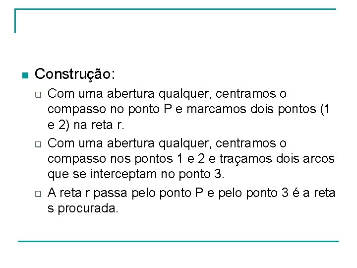n Construção: q q q Com uma abertura qualquer, centramos o compasso no ponto n Construção: q q q Com uma abertura qualquer, centramos o compasso no ponto