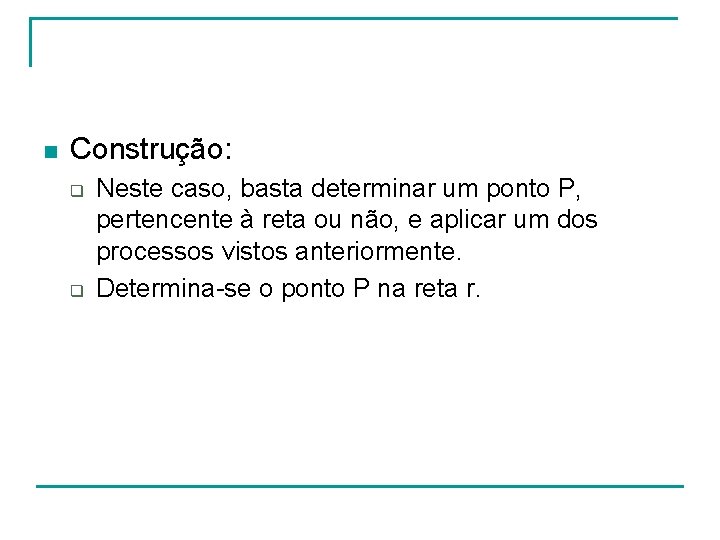 n Construção: q q Neste caso, basta determinar um ponto P, pertencente à reta n Construção: q q Neste caso, basta determinar um ponto P, pertencente à reta