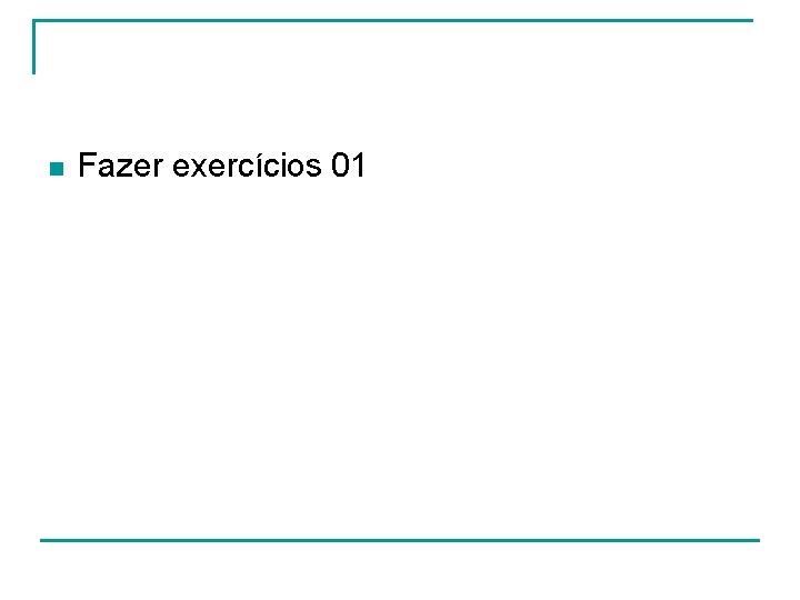 n Fazer exercícios 01 n Fazer exercícios 01