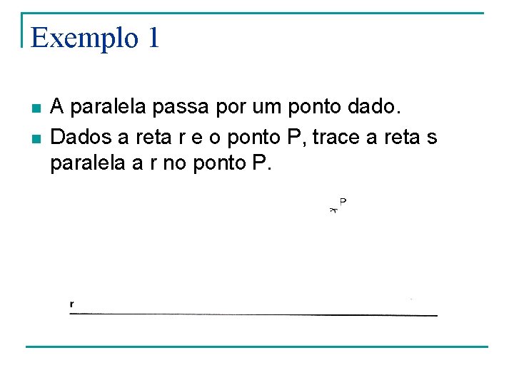 Exemplo 1 n n A paralela passa por um ponto dado. Dados a reta Exemplo 1 n n A paralela passa por um ponto dado. Dados a reta