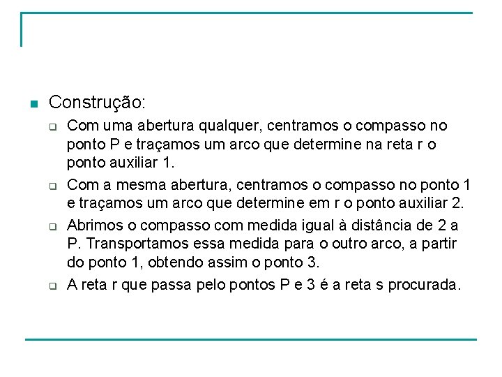 n Construção: q q Com uma abertura qualquer, centramos o compasso no ponto P n Construção: q q Com uma abertura qualquer, centramos o compasso no ponto P