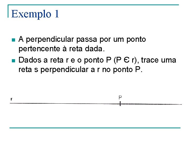 Exemplo 1 n n A perpendicular passa por um ponto pertencente à reta dada. Exemplo 1 n n A perpendicular passa por um ponto pertencente à reta dada.